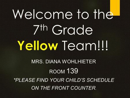 MRS. DIANA WOHLHIETER ROOM 139 *PLEASE FIND YOUR CHILD’S SCHEDULE ON THE FRONT COUNTER.