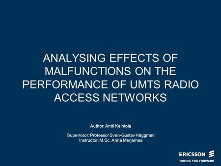 Slide title In CAPITALS 50 pt Slide subtitle 32 pt ANALYSING EFFECTS OF MALFUNCTIONS ON THE PERFORMANCE OF UMTS RADIO ACCESS NETWORKS Author: Antti Keintola.