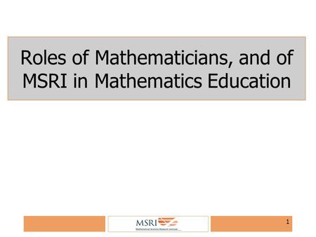 1 Roles of Mathematicians, and of MSRI in Mathematics Education.