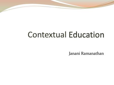 Janani Ramanathan. The System of Education Education abridges the knowledge of millennia into a 15-20 year study This is done by abridging and organizing.