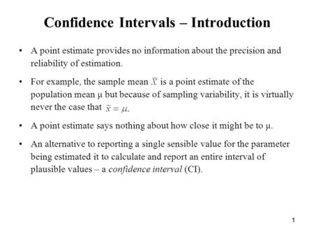 11 Confidence Intervals – Introduction A point estimate provides no information about the precision and reliability of estimation. For example, the sample.