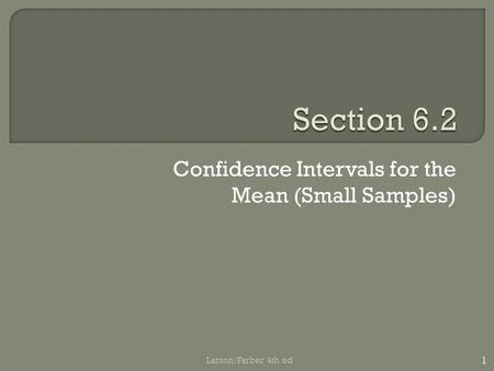 Confidence Intervals for the Mean (Small Samples) 1 Larson/Farber 4th ed.