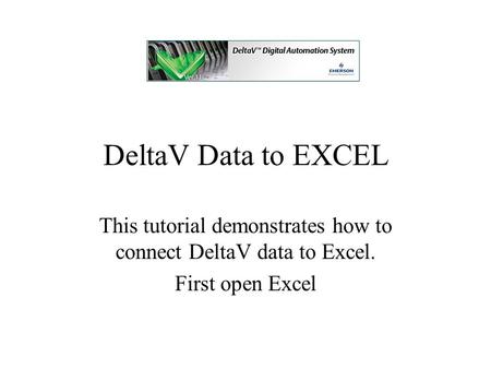 DeltaV Data to EXCEL This tutorial demonstrates how to connect DeltaV data to Excel. First open Excel.