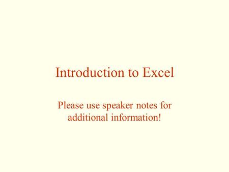 Introduction to Excel Please use speaker notes for additional information!