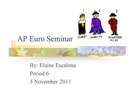 AP Euro Seminar By: Elaine Escalona Period 6 3 November 2011.