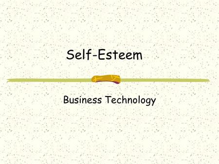 Self-Esteem Business Technology. What is Self-esteem? Self esteem is the opinion you have of yourself. It is based on your attitude to the following: