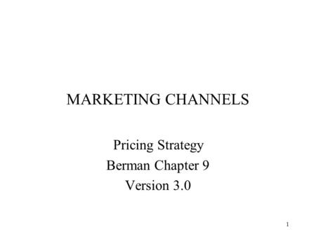 1 MARKETING CHANNELS Pricing Strategy Berman Chapter 9 Version 3.0.