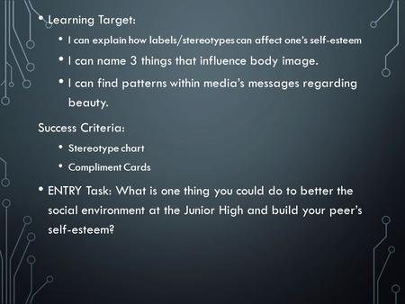 Learning Target: I can explain how labels/stereotypes can affect one’s self-esteem I can name 3 things that influence body image. I can find patterns within.