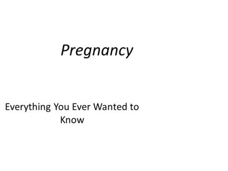 Pregnancy Everything You Ever Wanted to Know. The Developing Baby Conception – Ovum released from an ovary – Egg moves through the fallopian tube to the.