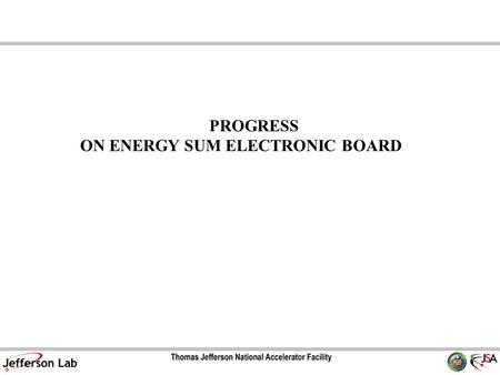 PROGRESS ON ENERGY SUM ELECTRONIC BOARD. VXS Backplane Energy Sum 18 fADC VME64 High Speed Serial VME64 16 CH Detector Signals Crate Sum to Trigger Energy.