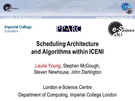 Scheduling Architecture and Algorithms within ICENI Laurie Young, Stephen McGough, Steven Newhouse, John Darlington London e-Science Centre Department.