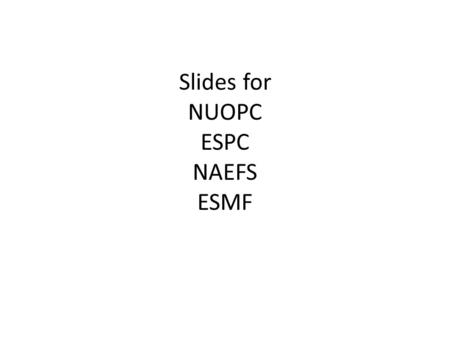 Slides for NUOPC ESPC NAEFS ESMF. A NOAA, Navy, Air Force strategic partnership to improve the Nation’s weather forecast capability Vision – a national.