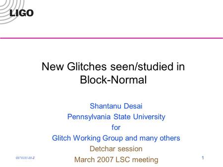 G070105-00-Z 1 New Glitches seen/studied in Block-Normal Shantanu Desai Pennsylvania State University for Glitch Working Group and many others Detchar.