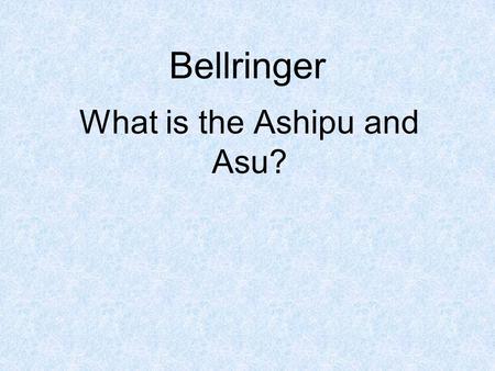 Bellringer What is the Ashipu and Asu?. Answers Ashipu- The sorcerer that told magic spells to try to help people. Asu- A medicine man that used herbal.