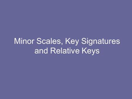 Minor Scales, Key Signatures and Relative Keys Minor Scales A Minor Scale: Remember: all minor scales follow the same pattern of tones and semi-tones.