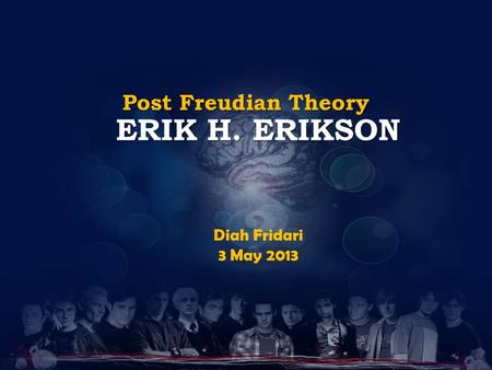 ERIK H. ERIKSON Post Freudian Theory Diah Fridari 3 May 2013.