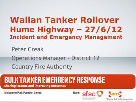 Wallan Tanker Rollover Hume Highway – 27/6/12 Incident and Emergency Management Peter Creak Operations Manager – District 12 Country Fire Authority.