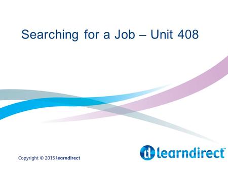 Searching for a Job – Unit 408. Learning Objectives By the end of this session you will: 1.Match your personal skills and requirements to job vacancies.