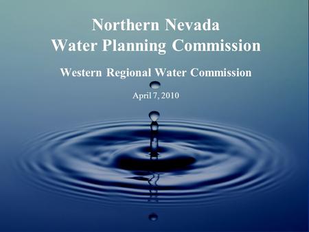 Northern Nevada Water Planning Commission Western Regional Water Commission April 7, 2010.