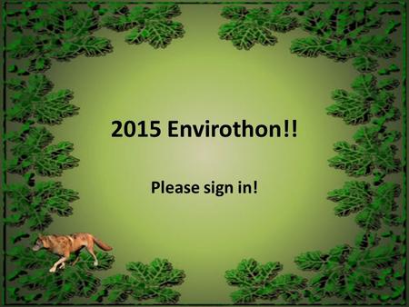 2015 Envirothon!! Please sign in!. Introductions Mrs. O’Leary 7 th grade science teacher Mrs. Barker 8 th grade science teacher.