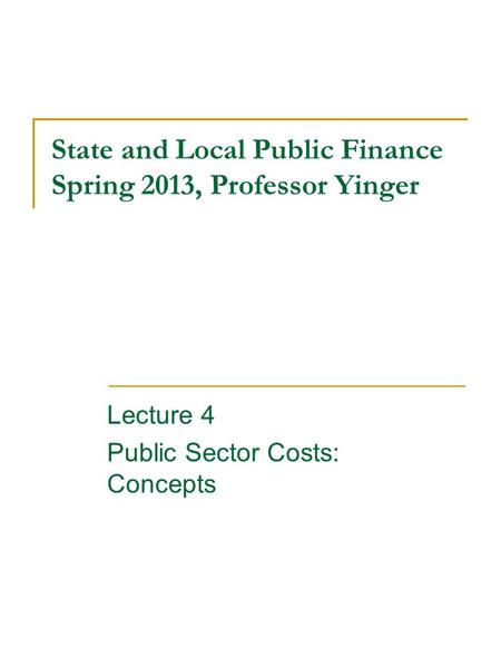 State and Local Public Finance Spring 2013, Professor Yinger Lecture 4 Public Sector Costs: Concepts.