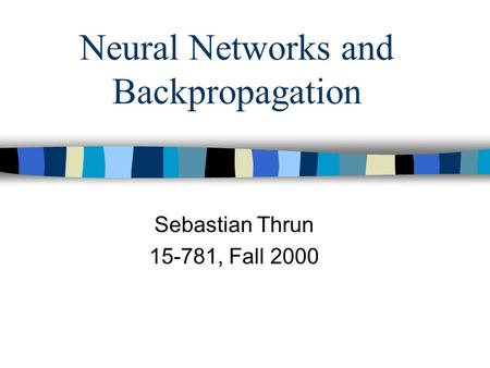 Neural Networks and Backpropagation Sebastian Thrun 15-781, Fall 2000.