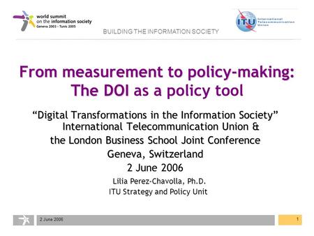 BUILDING THE INFORMATION SOCIETY 2 June 2006 1 From measurement to policy-making: The DOI From measurement to policy-making: The DOI as a policy tool “Digital.