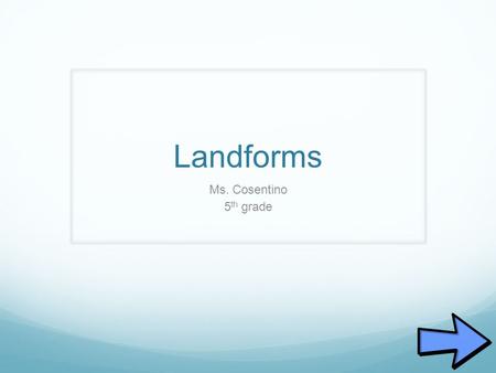 Landforms Ms. Cosentino 5th grade.