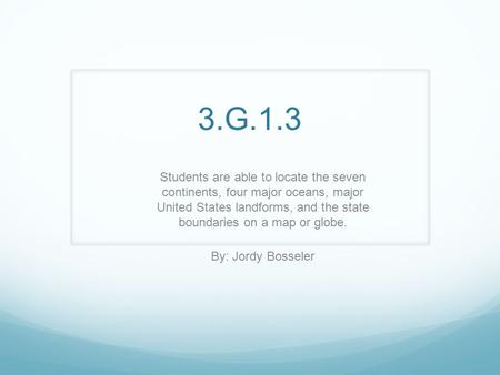 3.G.1.3 Students are able to locate the seven continents, four major oceans, major United States landforms, and the state boundaries on a map or globe.