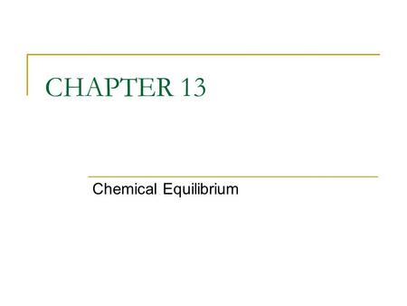 CHAPTER 13 Chemical Equilibrium. Equilibrium Some reactions go to completion.  All the reactants are converted into products. There are many reactions.