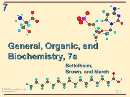 7 7-1 © 2003 Thomson Learning, Inc. All rights reserved Bettelheim, Brown, and March General, Organic, and Biochemistry, 7e.