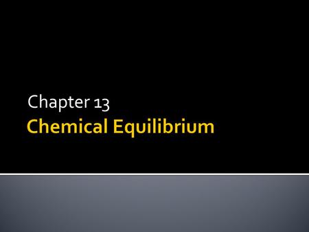 Chapter 13.  Equilibrium is not static. It is a highly dynamic state.  Macro level reaction appears to have stopped  Molecular level frantic activity.