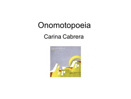 Onomotopoeia Carina Cabrera. Project Brief Favorite soundtrack: 20 - 25 seconds Deconstruct music rhythms, pacing, & tempo to achieve animations Listen.