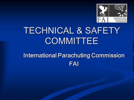 TECHNICAL & SAFETY COMMITTEE International Parachuting Commission FAI.