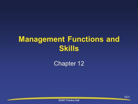 ©2007 Prentice Hall 12-1 Management Functions and Skills Chapter 12.