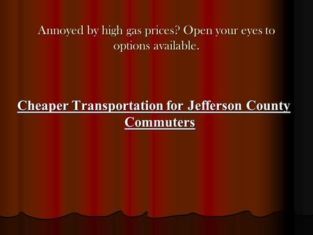 Annoyed by high gas prices? Open your eyes to options available. Cheaper Transportation for Jefferson County Commuters.