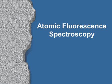 Atomic Fluorescence Spectroscopy. Background l First significant research by Wineforder and Vickers in 1964 as an analytical technique l Used for element.