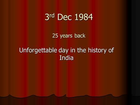 3 rd Dec 1984 25 years back Unforgettable day in the history of India.