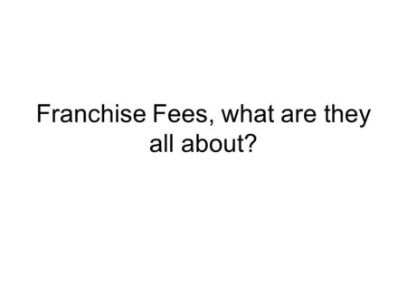 Franchise Fees, what are they all about?. What is a franchise fee?