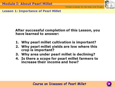 After successful completion of this Lesson, you have learned to answer: 1.Why pearl millet cultivation is important? 2.Why pearl millet yields are low.