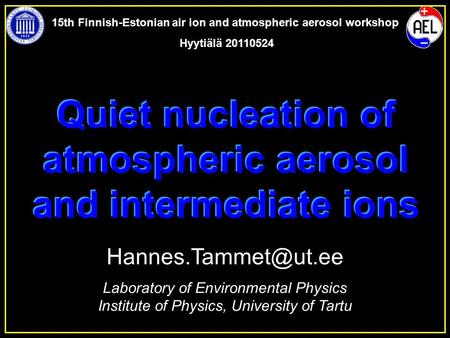 Laboratory of Environmental Physics Institute of Physics, University of Tartu Quiet nucleation of atmospheric aerosol and intermediate.