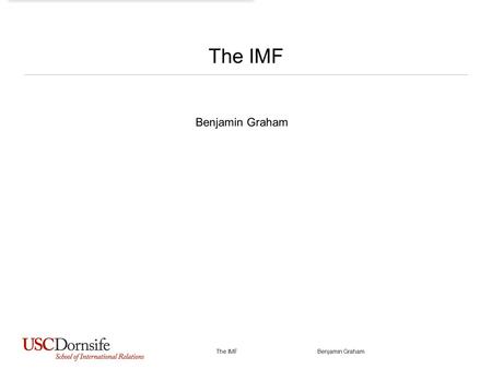 The IMF Benjamin Graham The IMF Benjamin Graham. Today’s Plan Housekeeping Reading quiz From Last week: How deficits become crises For today: The IMF.