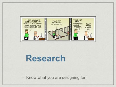 Research Know what you are designing for!.