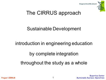 Project CIRRUS Expertise Center Sustainable Business Operations 1 The CIRRUS approach Sustainable Development introduction in engineering education by.