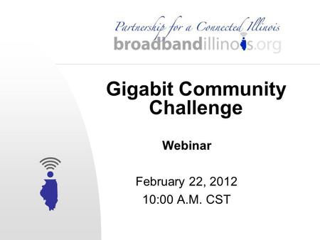 Gigabit Community Challenge Webinar February 22, 2012 10:00 A.M. CST.