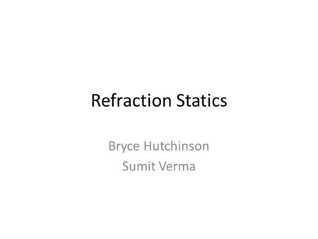 Refraction Statics Bryce Hutchinson Sumit Verma. 3D Statics display 1. Click this button on the right side of the statics window to open a 3D statics.