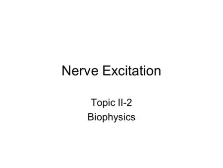 Nerve Excitation Topic II-2 Biophysics.