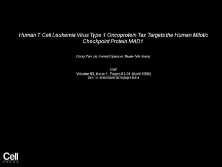 Human T Cell Leukemia Virus Type 1 Oncoprotein Tax Targets the Human Mitotic Checkpoint Protein MAD1 Dong-Yan Jin, Forrest Spencer, Kuan-Teh Jeang Cell.