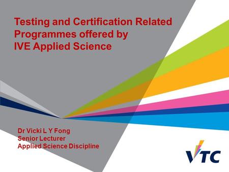 Vocational Training Council 1 Testing and Certification Related Programmes offered by IVE Applied Science Dr Vicki L Y Fong Senior Lecturer Applied Science.