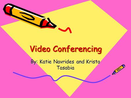 Video Conferencing Video Conferencing By: Katie Navrides and Krista Tasabia.